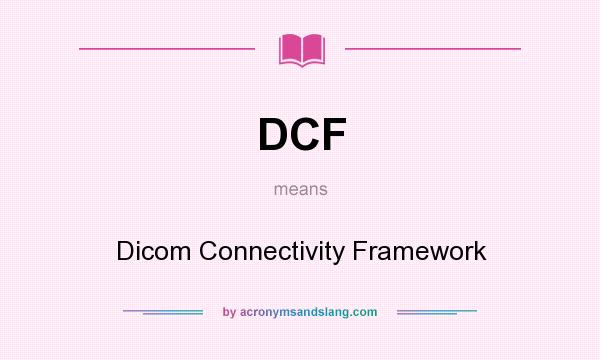 What does DCF mean? It stands for Dicom Connectivity Framework