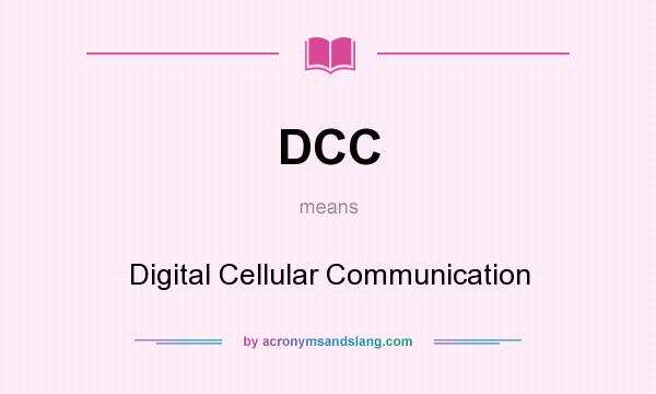 What does DCC mean? It stands for Digital Cellular Communication