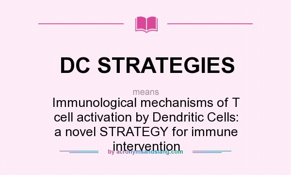 What does DC STRATEGIES mean? It stands for Immunological mechanisms of T cell activation by Dendritic Cells: a novel STRATEGY for immune intervention