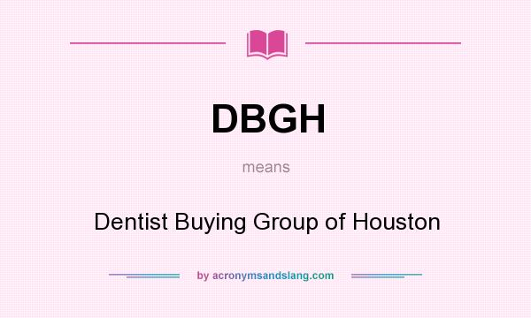 What does DBGH mean? It stands for Dentist Buying Group of Houston