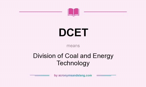 What does DCET mean? It stands for Division of Coal and Energy Technology