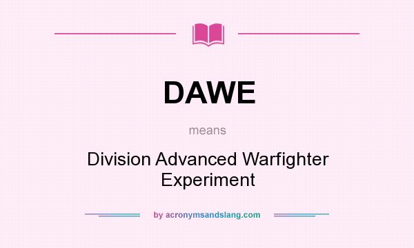 What does DAWE mean? It stands for Division Advanced Warfighter Experiment