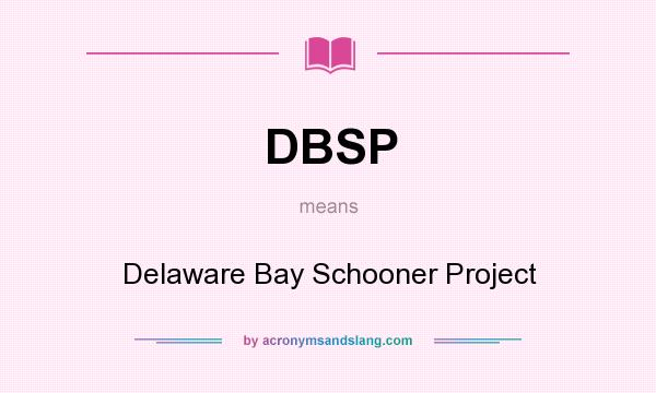 What does DBSP mean? It stands for Delaware Bay Schooner Project