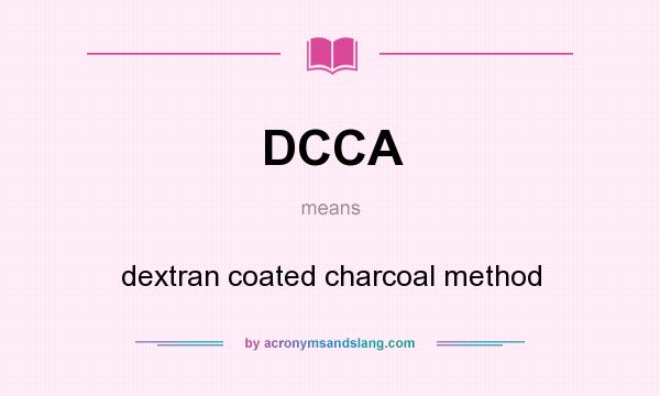 What does DCCA mean? It stands for dextran coated charcoal method