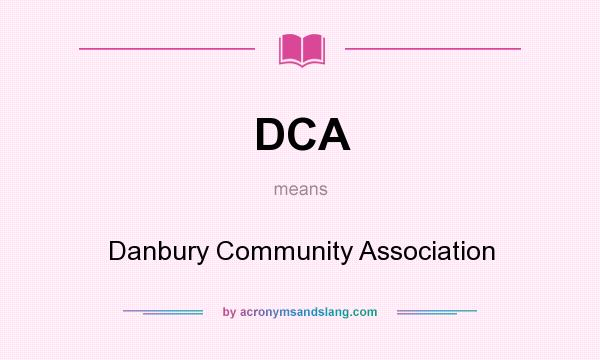 What does DCA mean? It stands for Danbury Community Association