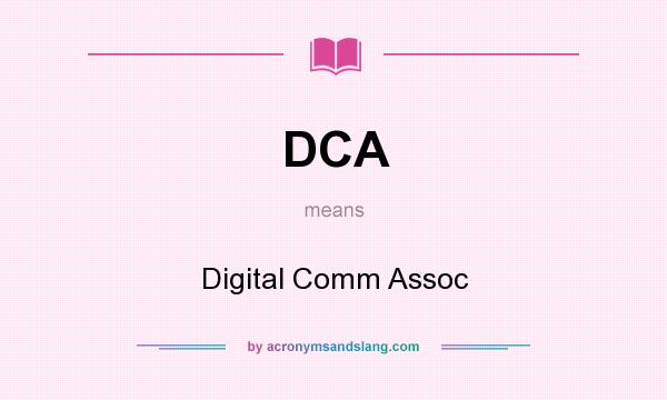 What does DCA mean? It stands for Digital Comm Assoc