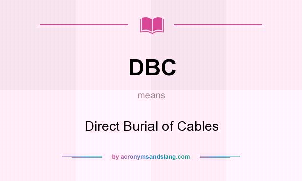 What does DBC mean? It stands for Direct Burial of Cables