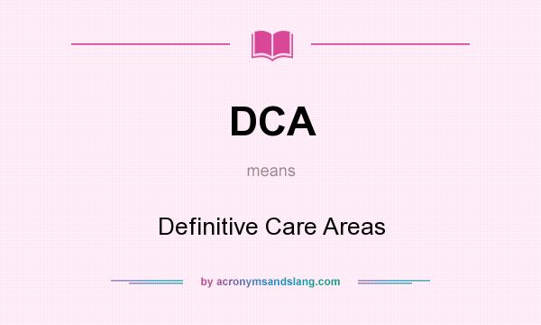 What does DCA mean? It stands for Definitive Care Areas