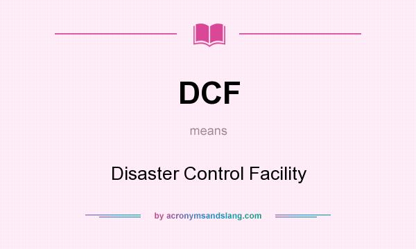 What does DCF mean? It stands for Disaster Control Facility