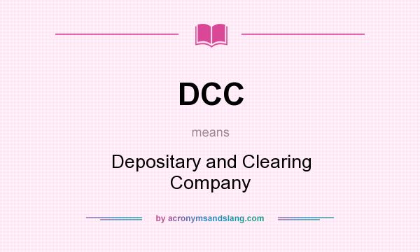 What does DCC mean? It stands for Depositary and Clearing Company