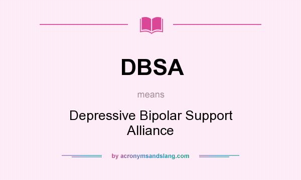 What does DBSA mean? It stands for Depressive Bipolar Support Alliance