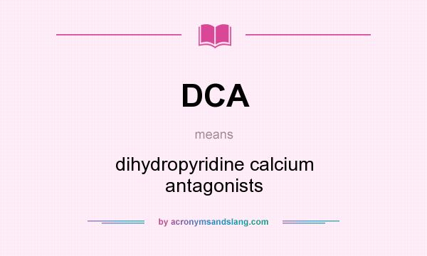 What does DCA mean? It stands for dihydropyridine calcium antagonists