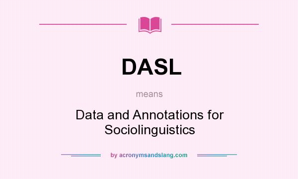 What does DASL mean? It stands for Data and Annotations for Sociolinguistics