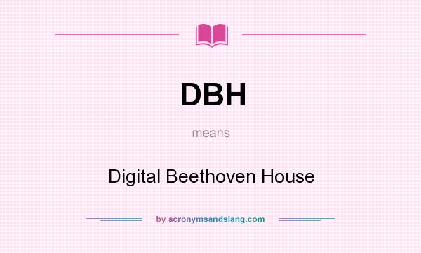 What does DBH mean? It stands for Digital Beethoven House