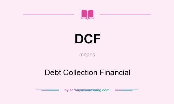 What does DCF mean? It stands for Debt Collection Financial