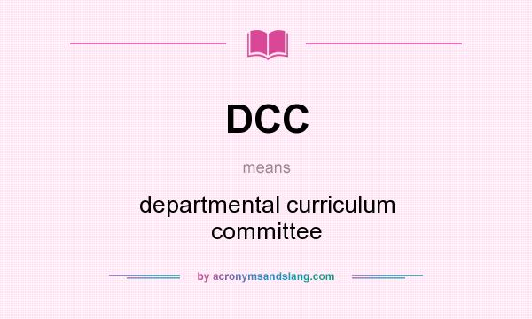 What does DCC mean? It stands for departmental curriculum committee