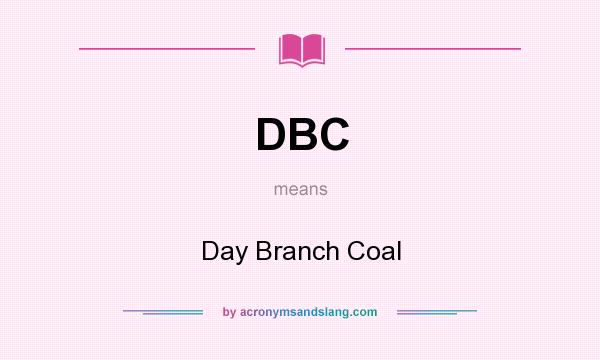 What does DBC mean? It stands for Day Branch Coal