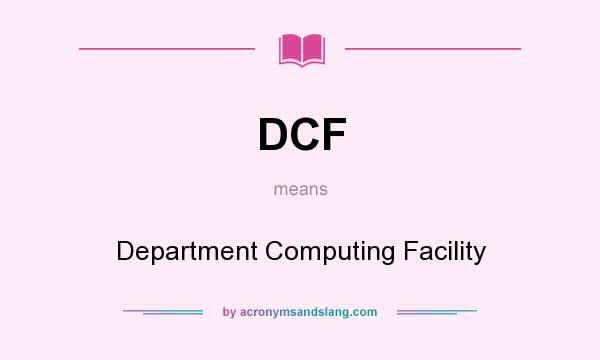 What does DCF mean? It stands for Department Computing Facility