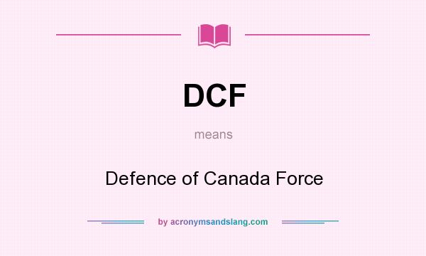 What does DCF mean? It stands for Defence of Canada Force