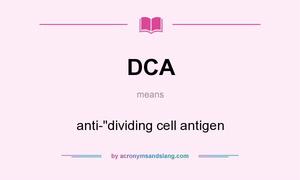 What does DCA mean? It stands for anti-dividing cell antigen