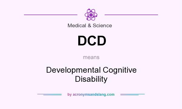 What does DCD mean? It stands for Developmental Cognitive Disability