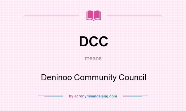 What does DCC mean? It stands for Deninoo Community Council