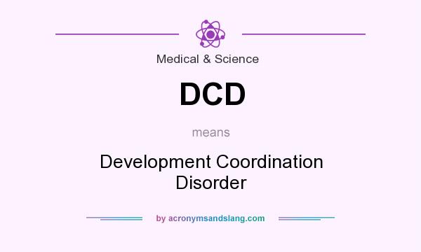 What does DCD mean? It stands for Development Coordination Disorder