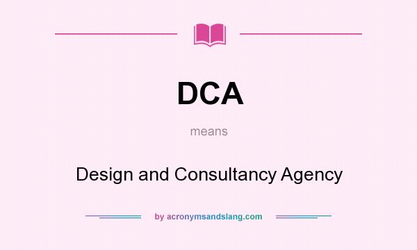 What does DCA mean? It stands for Design and Consultancy Agency