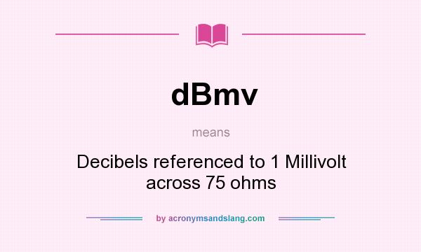 What does dBmv mean? It stands for Decibels referenced to 1 Millivolt across 75 ohms