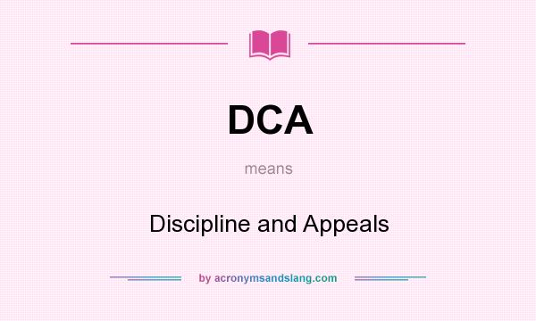 What does DCA mean? It stands for Discipline and Appeals