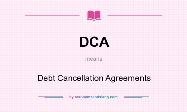 What does DCA mean? It stands for Debt Cancellation Agreements