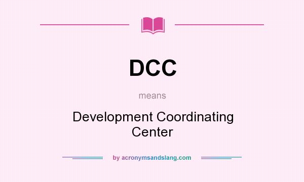 What does DCC mean? It stands for Development Coordinating Center