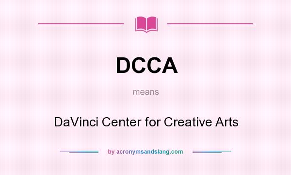 What does DCCA mean? It stands for DaVinci Center for Creative Arts
