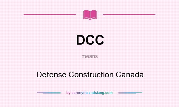 What does DCC mean? It stands for Defense Construction Canada
