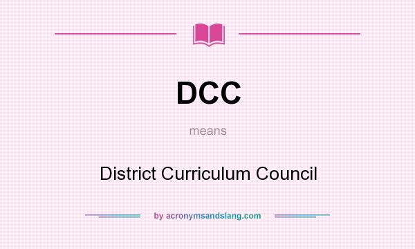 What does DCC mean? It stands for District Curriculum Council