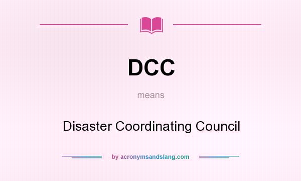 What does DCC mean? It stands for Disaster Coordinating Council
