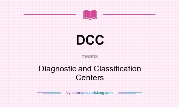 What does DCC mean? It stands for Diagnostic and Classification Centers