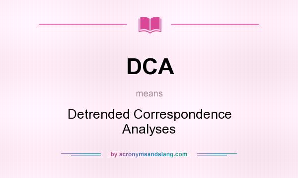 What does DCA mean? It stands for Detrended Correspondence Analyses