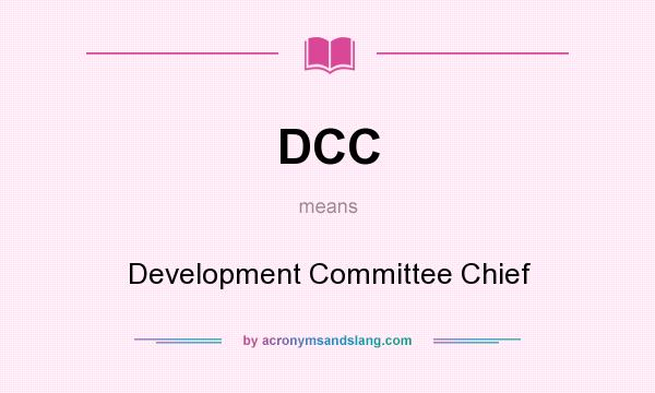 What does DCC mean? It stands for Development Committee Chief