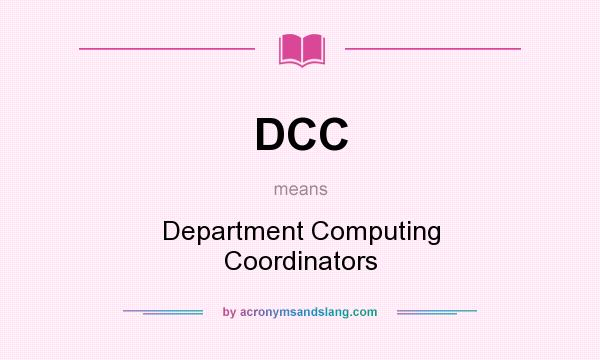 What does DCC mean? It stands for Department Computing Coordinators