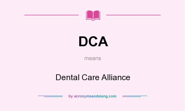 What does DCA mean? It stands for Dental Care Alliance