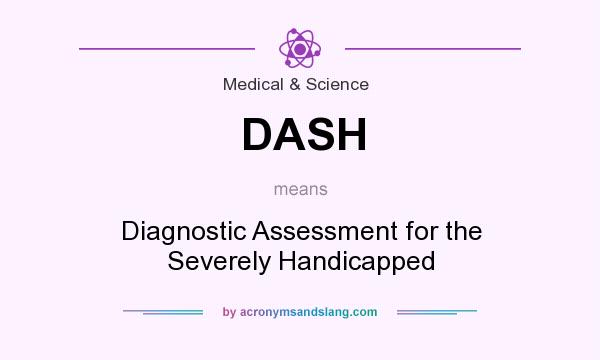 What does DASH mean? It stands for Diagnostic Assessment for the Severely Handicapped