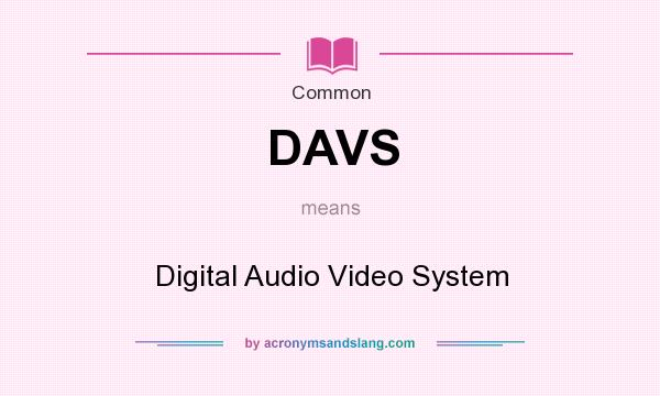 What does DAVS mean? It stands for Digital Audio Video System