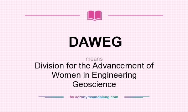 What does DAWEG mean? It stands for Division for the Advancement of Women in Engineering Geoscience