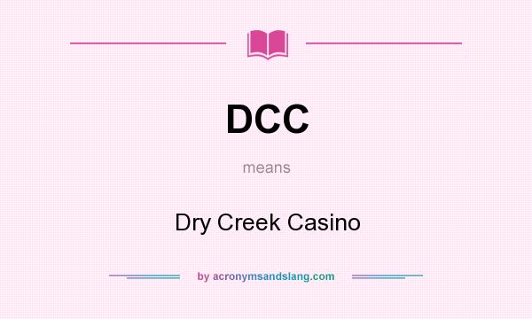 What does DCC mean? It stands for Dry Creek Casino