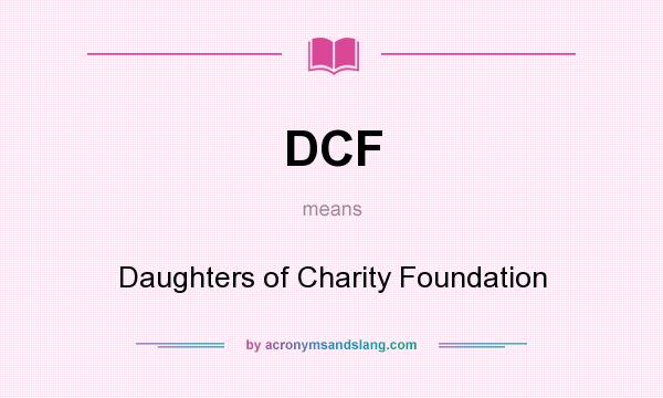 What does DCF mean? It stands for Daughters of Charity Foundation