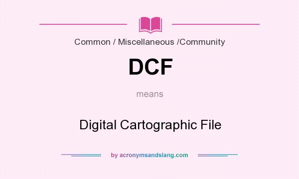 What does DCF mean? It stands for Digital Cartographic File