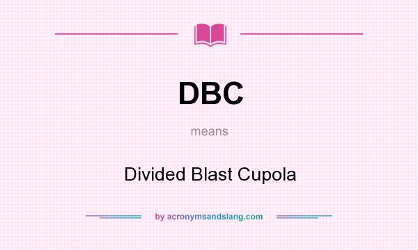 What does DBC mean? It stands for Divided Blast Cupola