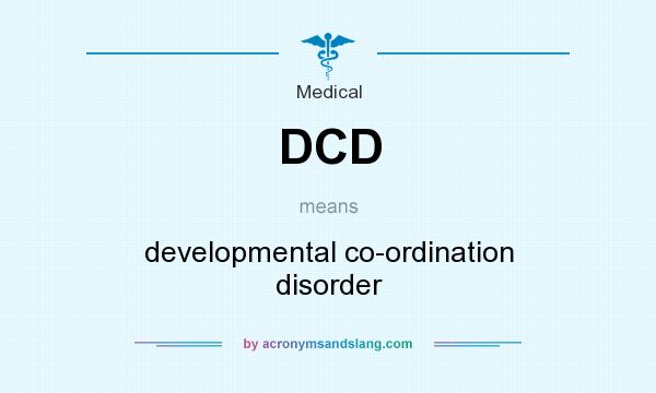 What does DCD mean? It stands for developmental co-ordination disorder