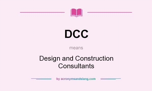 What does DCC mean? It stands for Design and Construction Consultants